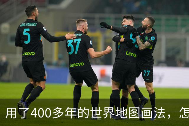 用了400多年的世界地图画法，怎么突然被联合国换了？