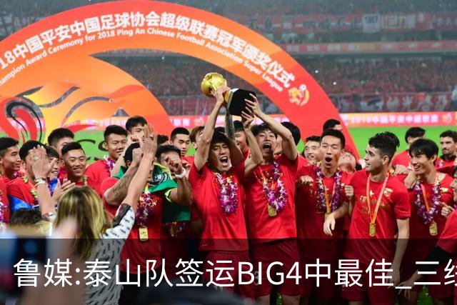 鲁媒:泰山队签运BIG4中最佳 三线作战这1点是关键